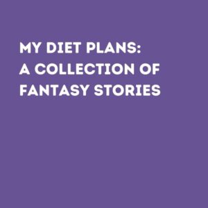 MY DIET PLANS: A COLLECTION OF FANTASY STORIES
